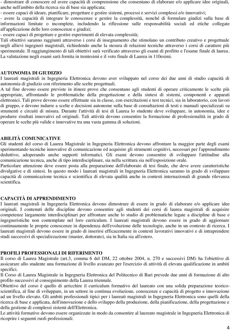 sulla base di informazioni limitate o incomplete, includendo la riflessione sulle responsabilità sociali ed etiche collegate all'applicazione delle loro conoscenze e giudizi; - essere capaci di