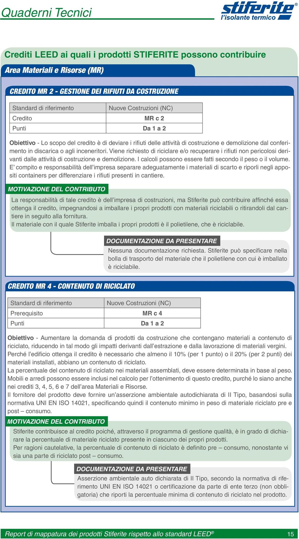 Viene richiesto di riciclare e/o recuperare i rifiuti non pericolosi derivanti dalle attività di costruzione e demolizione. I calcoli possono essere fatti secondo il peso o il volume.