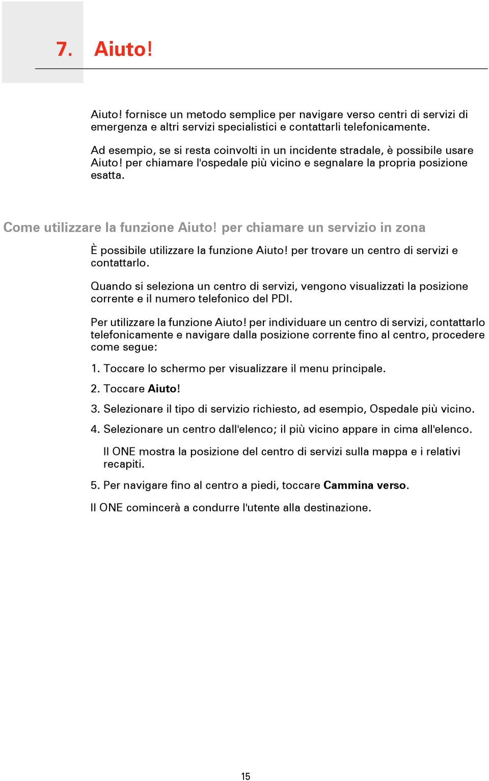 per chiamare un servizio in zona È possibile utilizzare la funzione Aiuto! per trovare un centro di servizi e contattarlo.