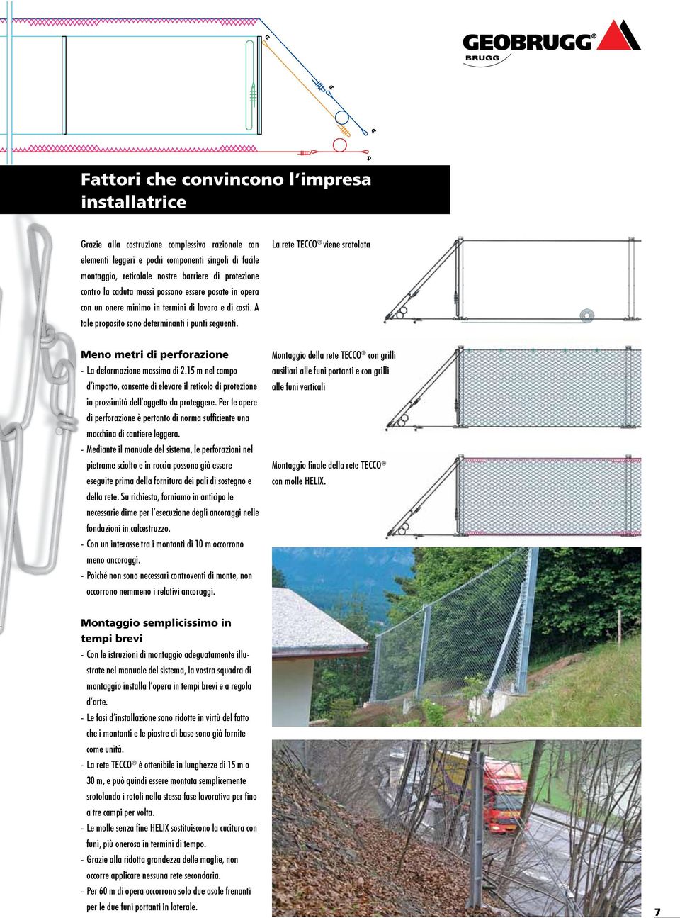 La rete TECCO viene srotolata Meno metri di perforazione - La deformazione massima di 2.