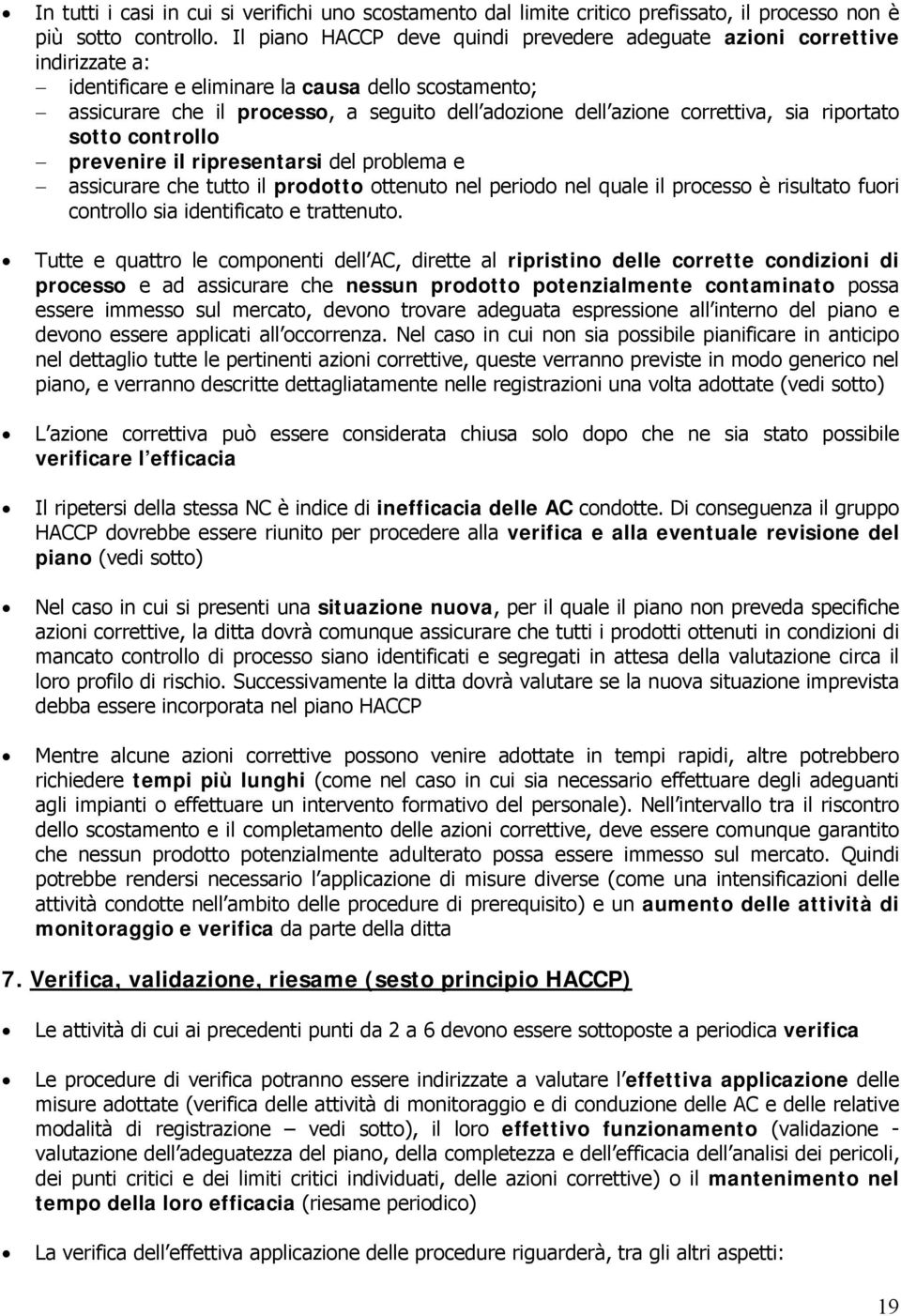 correttiva, sia riportato sotto controllo prevenire il ripresentarsi del problema e assicurare che tutto il prodotto ottenuto nel periodo nel quale il processo è risultato fuori controllo sia