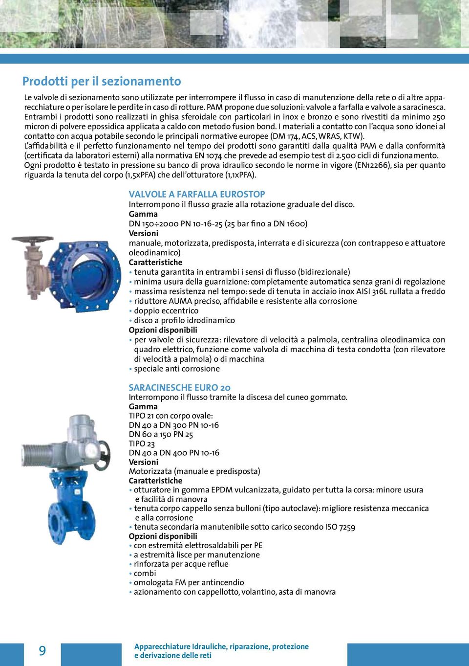 Entrambi i prodotti sono realizzati in ghisa sferoidale con particolari in inox e bronzo e sono rivestiti da minimo 250 micron di polvere epossidica applicata a caldo con metodo fusion bond.