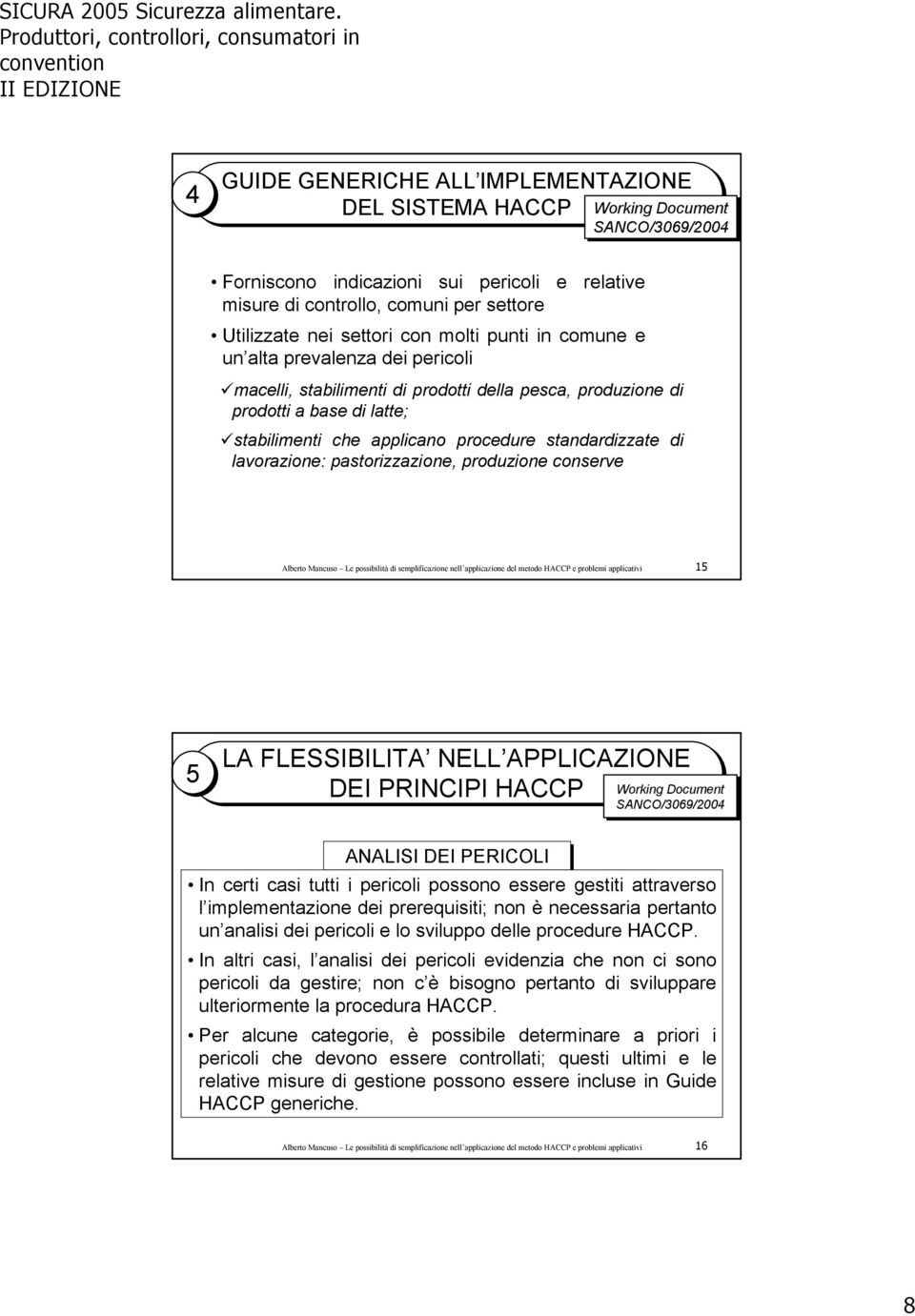 pastorizzazione, produzione conserve Alberto Mancuso Le possibilità di semplificazione nell applicazione del metodo HACCP e problemi applicativi 15 5 LA FLESSIBILITA NELL APPLICAZIONE DEI PRINCIPI