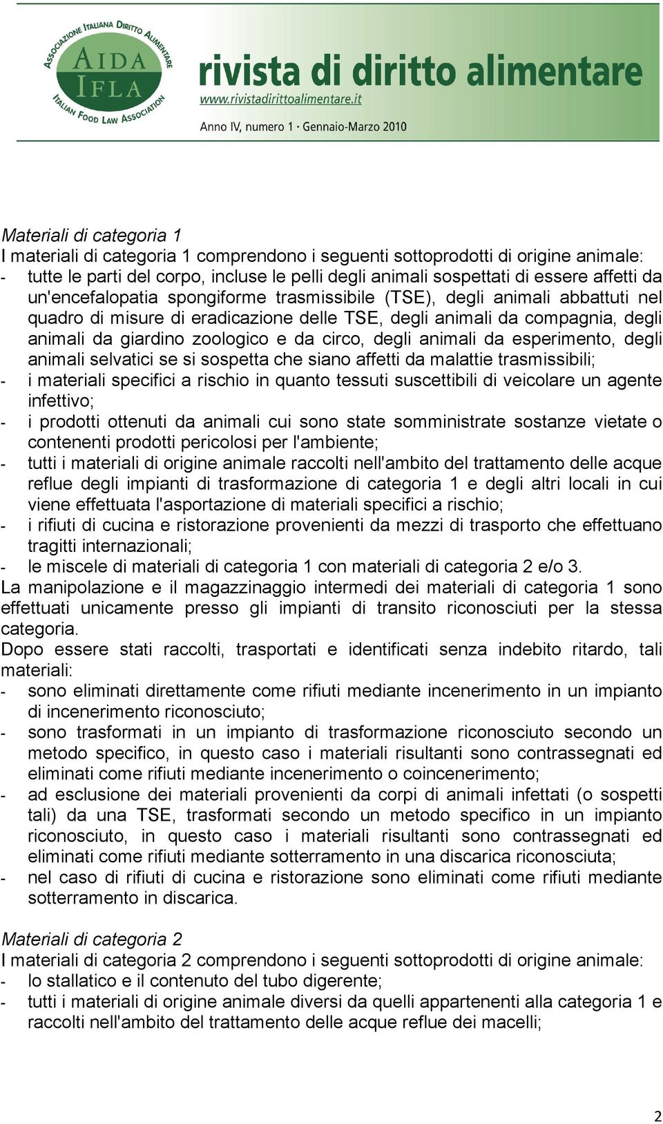 degli animali da esperimento, degli animali selvatici se si sospetta che siano affetti da malattie trasmissibili; - i materiali specifici a rischio in quanto tessuti suscettibili di veicolare un