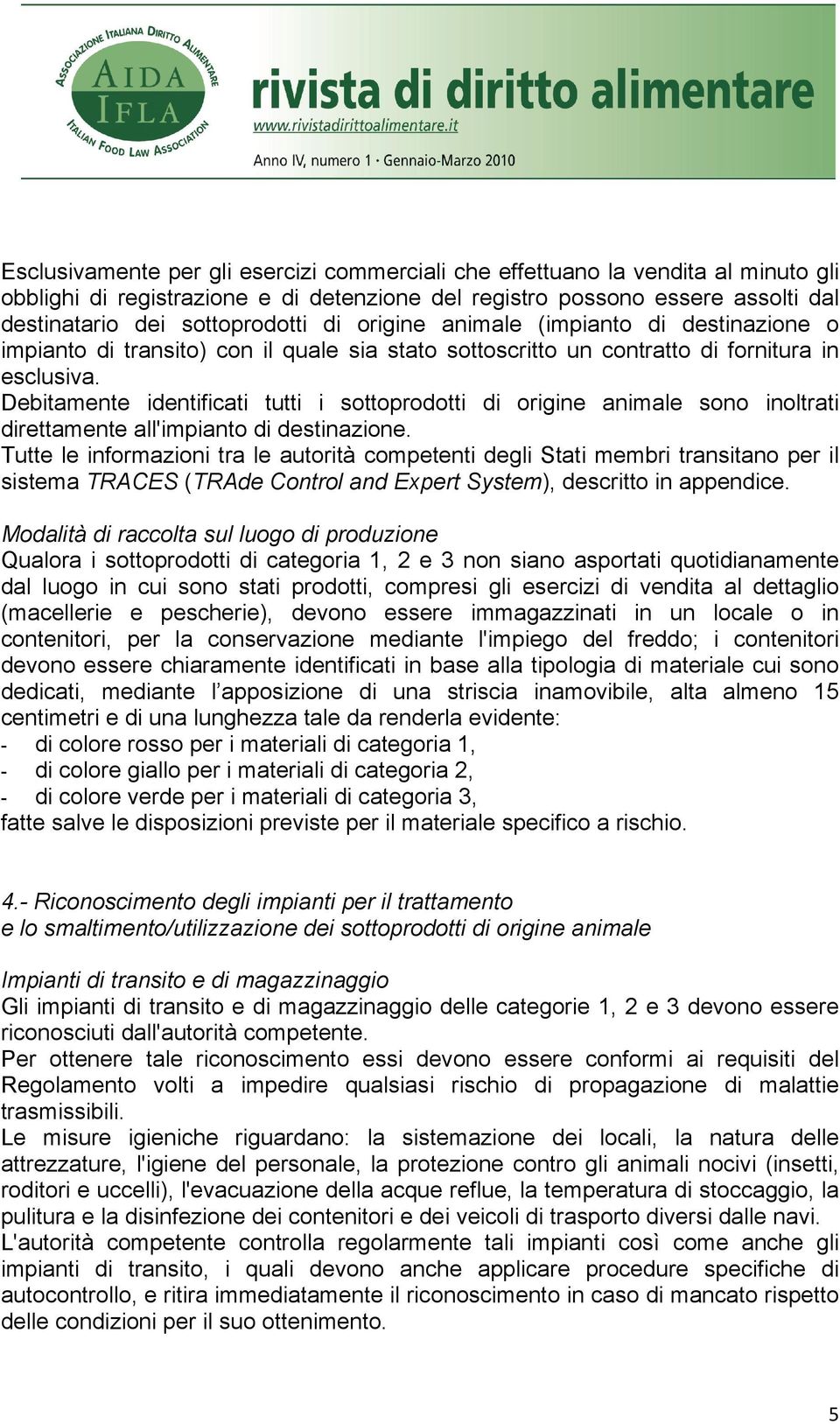 Debitamente identificati tutti i sottoprodotti di origine animale sono inoltrati direttamente all'impianto di destinazione.