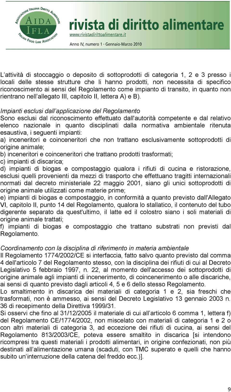 Impianti esclusi dall applicazione del Regolamento Sono esclusi dal riconoscimento effettuato dall'autorità competente e dal relativo elenco nazionale in quanto disciplinati dalla normativa