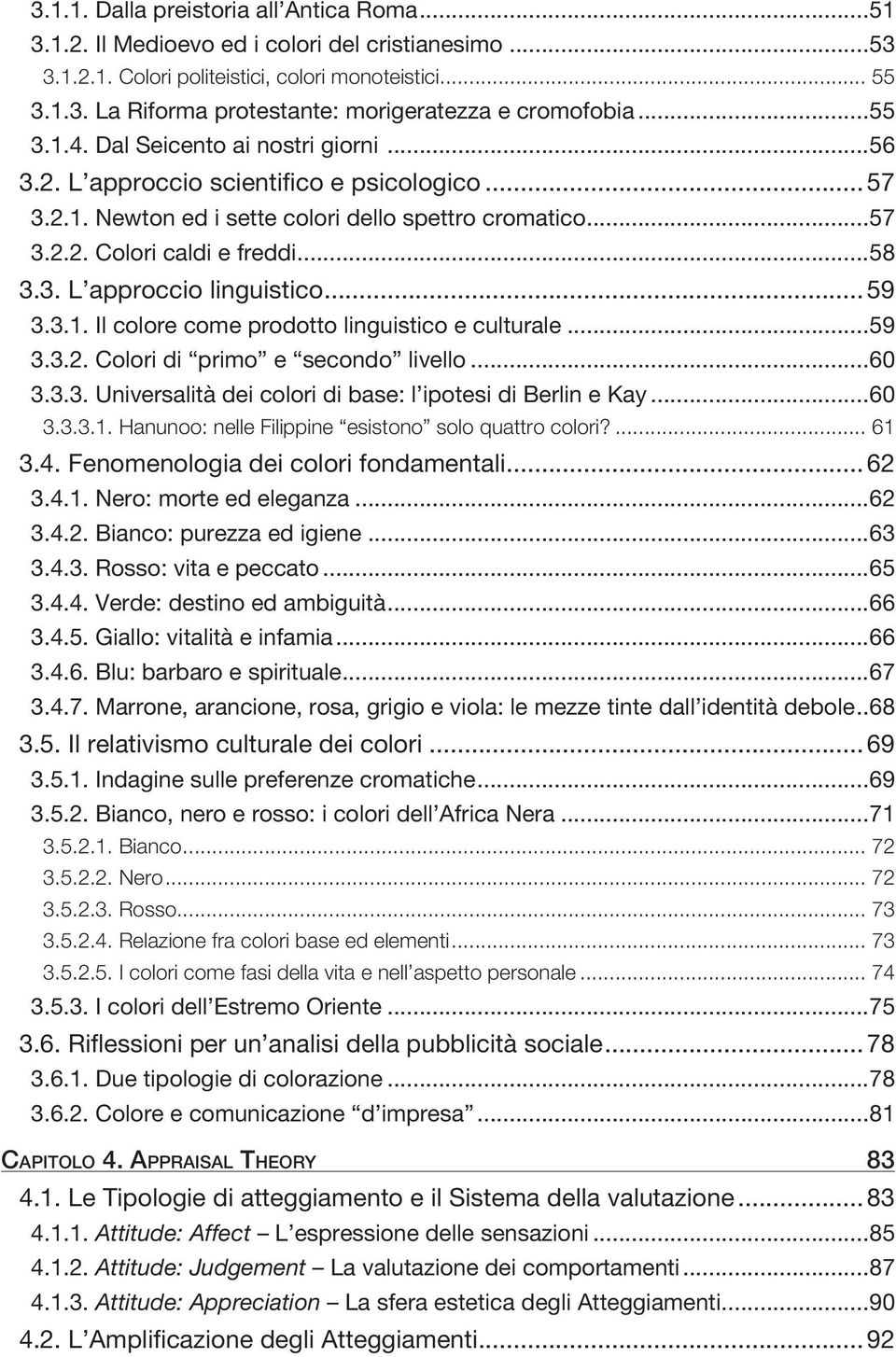 .. 59 3.3.1. Il colore come prodotto linguistico e culturale...59 3.3.2. Colori di primo e secondo livello...60 3.3.3. Universalità dei colori di base: l ipotesi di Berlin e Kay...60 3.3.3.1. Hanunoo: nelle Filippine esistono solo quattro colori?