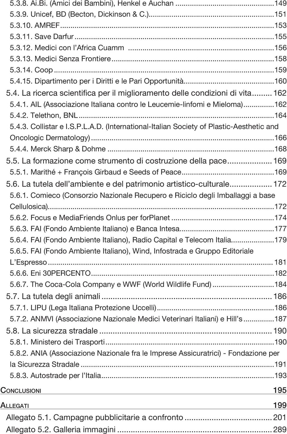 ..162 5.4.2. Telethon, BNL...164 5.4.3. Collistar e I.S.P.L.A.D. (International-Italian Society of Plastic-Aesthetic and Oncologic Dermatology)...166 5.4.4. Merck Sharp & Dohme...168 5.5. La formazione come strumento di costruzione della pace.