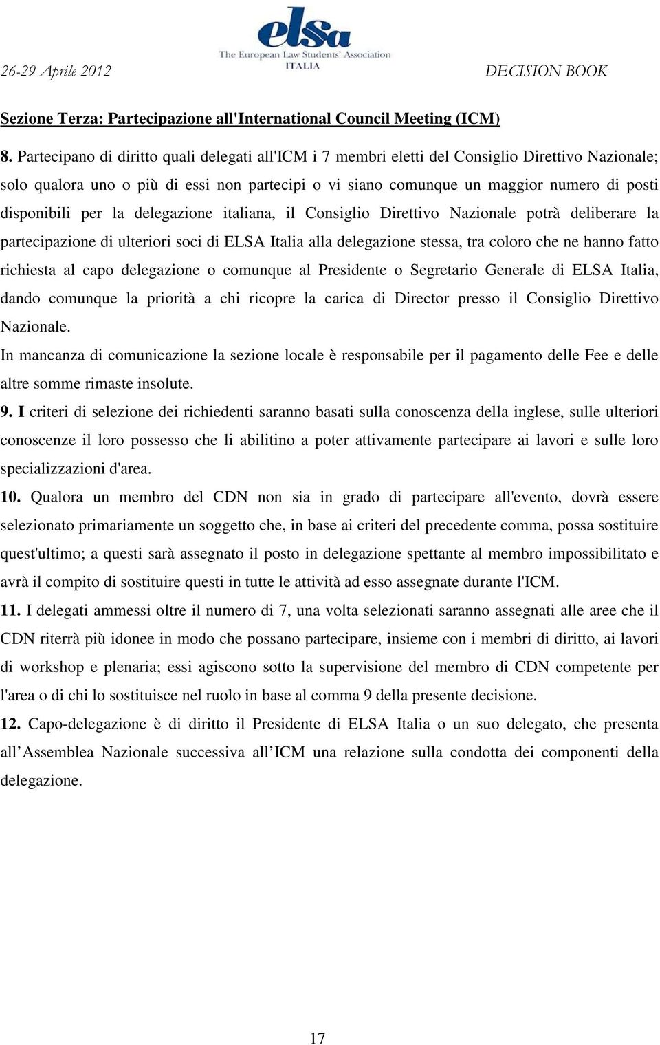 disponibili per la delegazione italiana, il Consiglio Direttivo Nazionale potrà deliberare la partecipazione di ulteriori soci di ELSA Italia alla delegazione stessa, tra coloro che ne hanno fatto