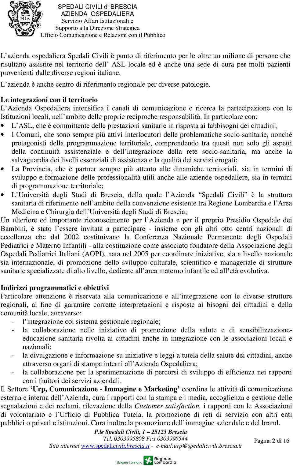 Le integrazioni con il territorio L Azienda Ospedaliera intensifica i canali di comunicazione e ricerca la partecipazione con le Istituzioni locali, nell ambito delle proprie reciproche