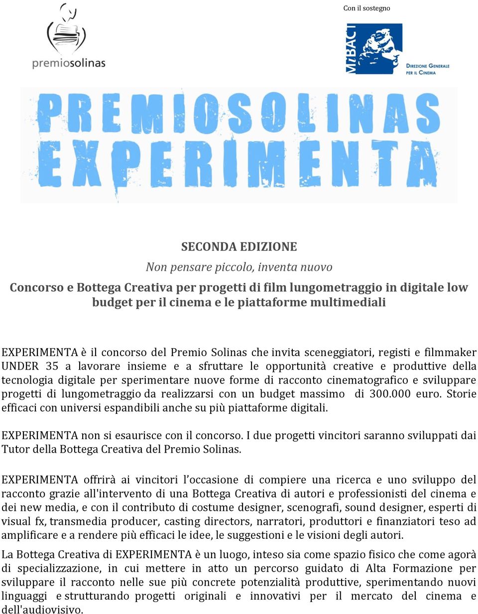 sperimentare nuove forme di racconto cinematografico e sviluppare progetti di lungometraggio da realizzarsi con un budget massimo di 300.000 euro.