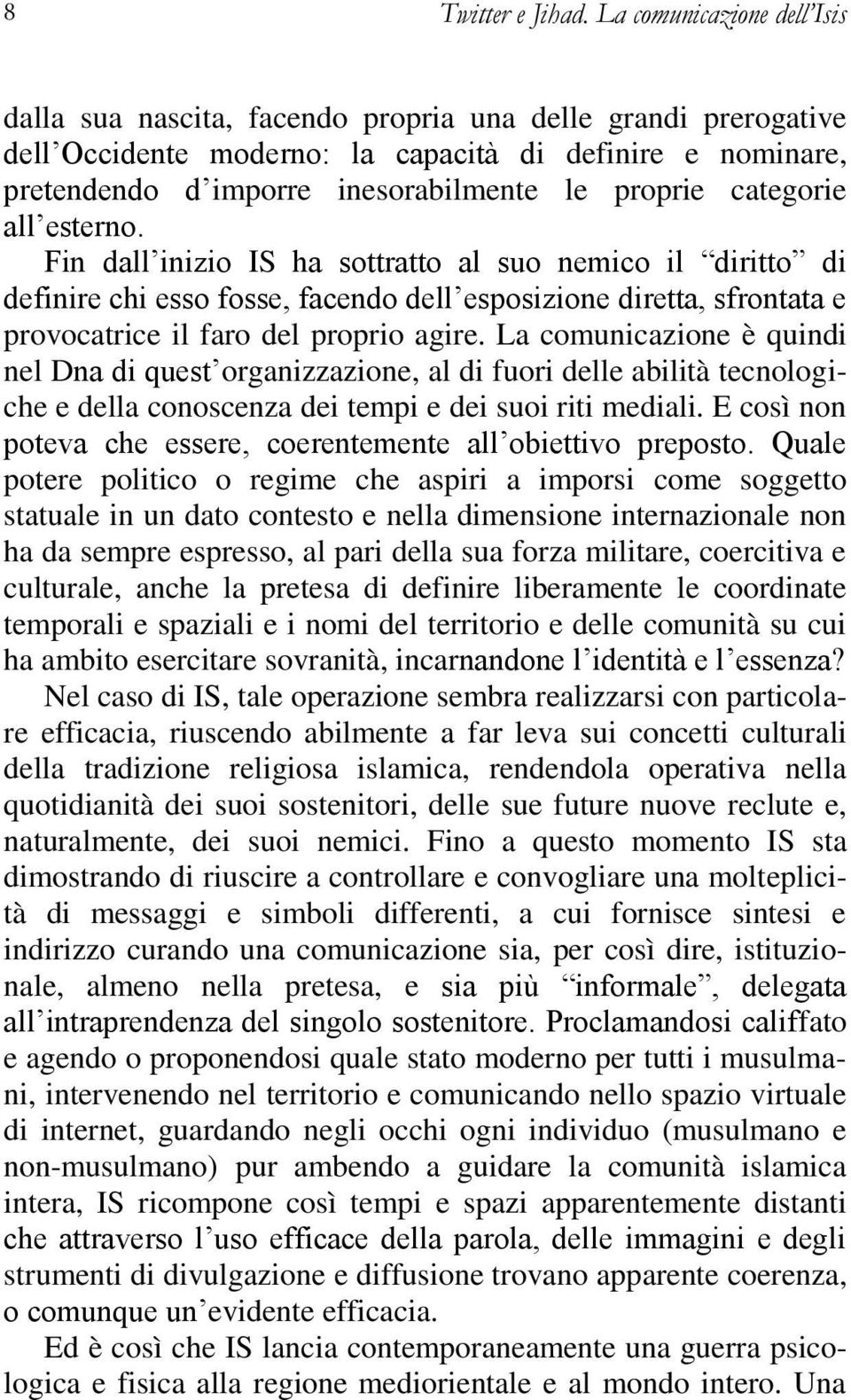 categorie all esterno. Fin dall inizio IS ha sottratto al suo nemico il diritto di definire chi esso fosse, facendo dell esposizione diretta, sfrontata e provocatrice il faro del proprio agire.