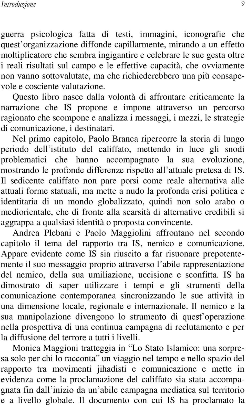 Questo libro nasce dalla volontà di affrontare criticamente la narrazione che IS propone e impone attraverso un percorso ragionato che scompone e analizza i messaggi, i mezzi, le strategie di