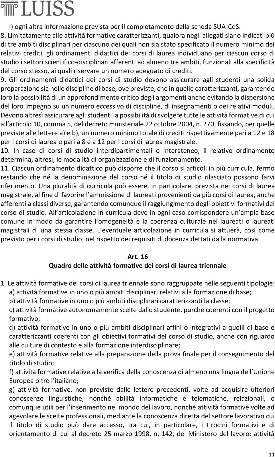 relativi crediti, gli ordinamenti didattici dei corsi di laurea individuano per ciascun corso di studio i settori scientifico-disciplinari afferenti ad almeno tre ambiti, funzionali alla specificità