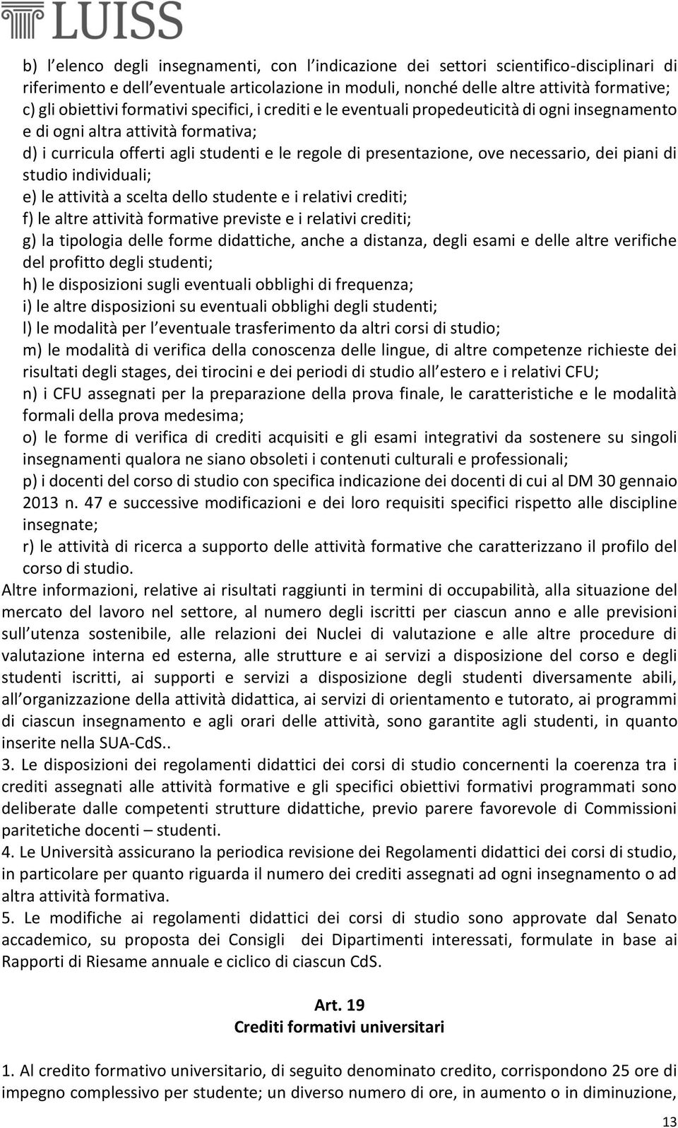 necessario, dei piani di studio individuali; e) le attività a scelta dello studente e i relativi crediti; f) le altre attività formative previste e i relativi crediti; g) la tipologia delle forme