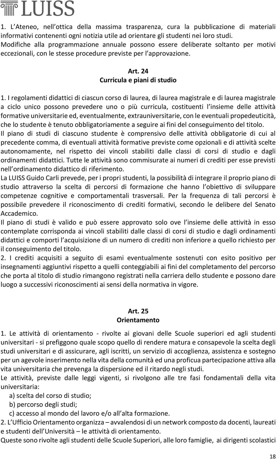 I regolamenti didattici di ciascun corso di laurea, di laurea magistrale e di laurea magistrale a ciclo unico possono prevedere uno o più curricula, costituenti l insieme delle attività formative