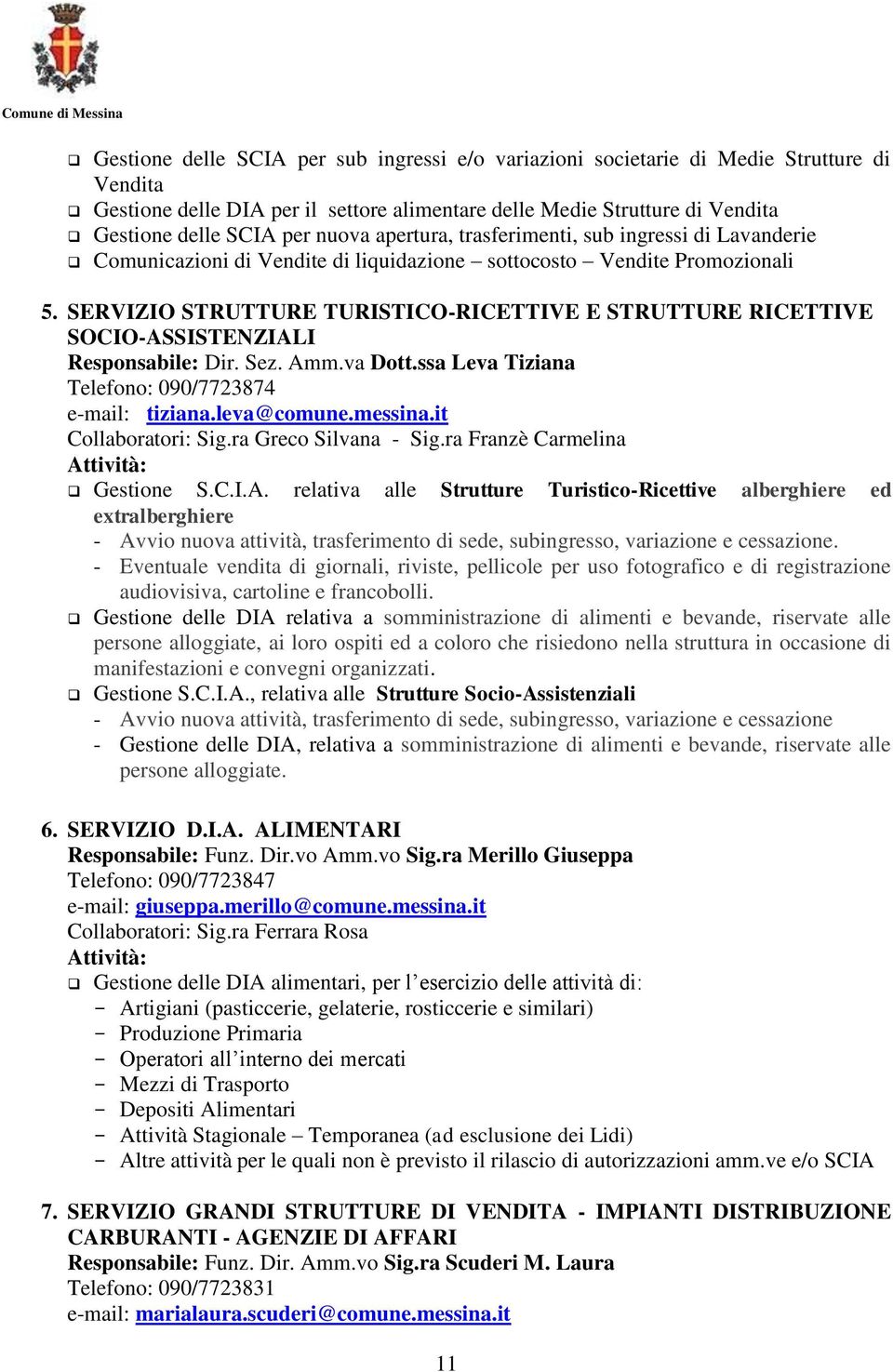 SERVIZIO STRUTTURE TURISTICO-RICETTIVE E STRUTTURE RICETTIVE SOCIO-ASSISTENZIALI Responsabile: Dir. Sez. Amm.va Dott.ssa Leva Tiziana Telefono: 090/7723874 e-mail: tiziana.leva@comune.messina.