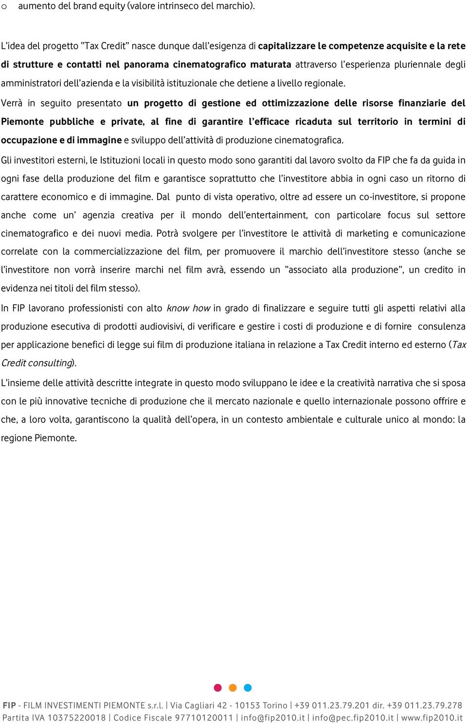 pluriennale degli amministratori dell azienda e la visibilità istituzionale che detiene a livello regionale.