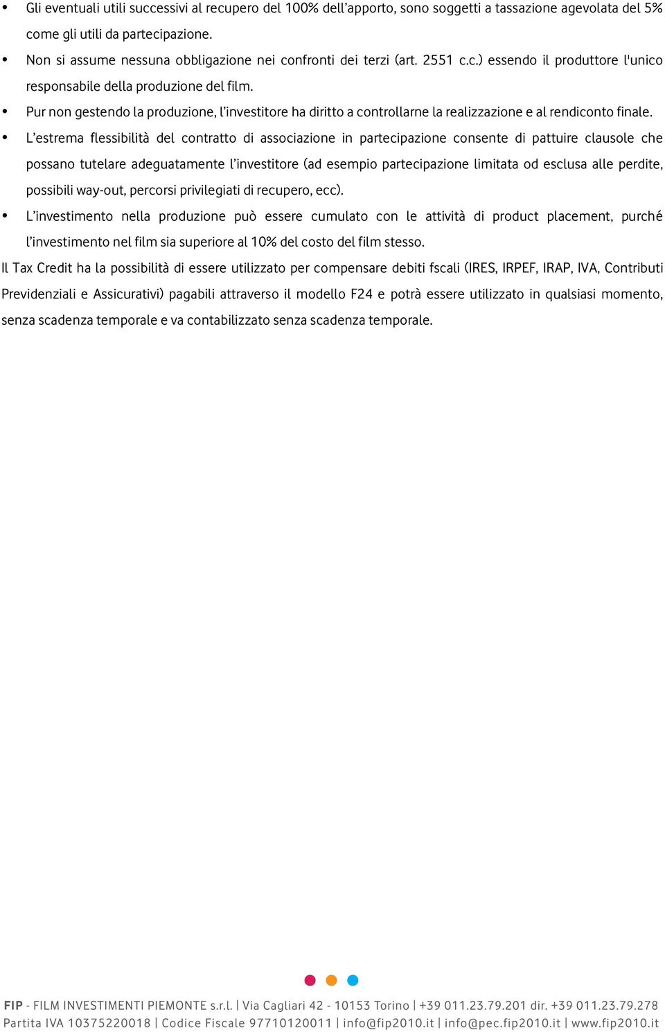 Pur non gestendo la produzione, l investitore ha diritto a controllarne la realizzazione e al rendiconto finale.