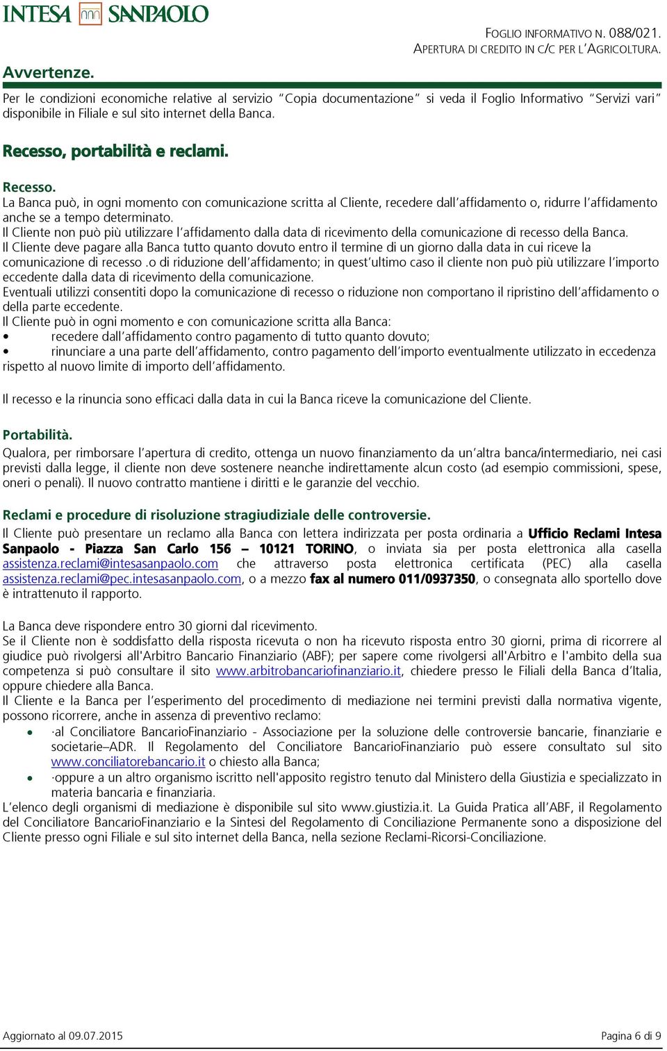 Recesso, portabilità e reclami. Recesso. La Banca può, in ogni momento con comunicazione scritta al Cliente, recedere dall affidamento o, ridurre l affidamento anche se a tempo determinato.