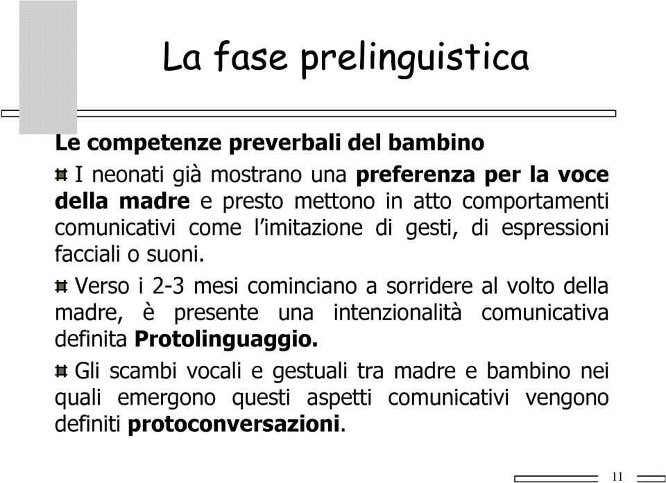 Verso i 2-3 mesi cominciano a sorridere al volto della madre, è presente una intenzionalità comunicativa definita