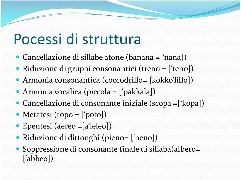 pakkala]) Cancellazione di consonante iniziale (scopa =[ kopa]) Metatesi (topo = [ poto]) Epentesi (aereo