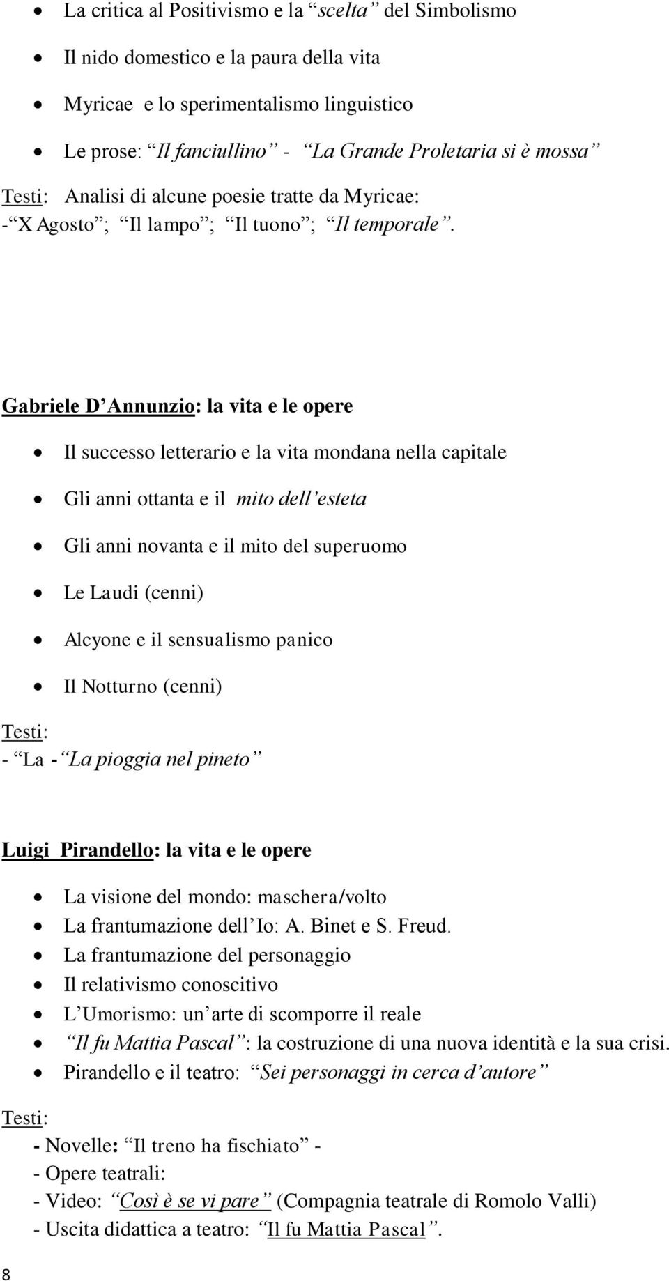 Gabriele D Annunzio: la vita e le opere Il successo letterario e la vita mondana nella capitale Gli anni ottanta e il mito dell esteta Gli anni novanta e il mito del superuomo Le Laudi (cenni)