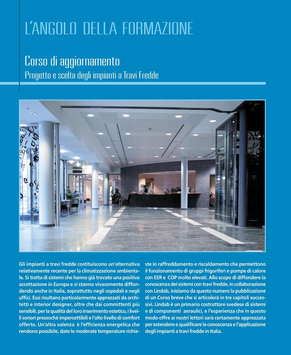 Si tratta di sistemi che hanno già trovato una positiva accettazione in Europa e si stanno vivacemente diffondendo anche in Italia, soprattutto negli ospedali e negli uffici.