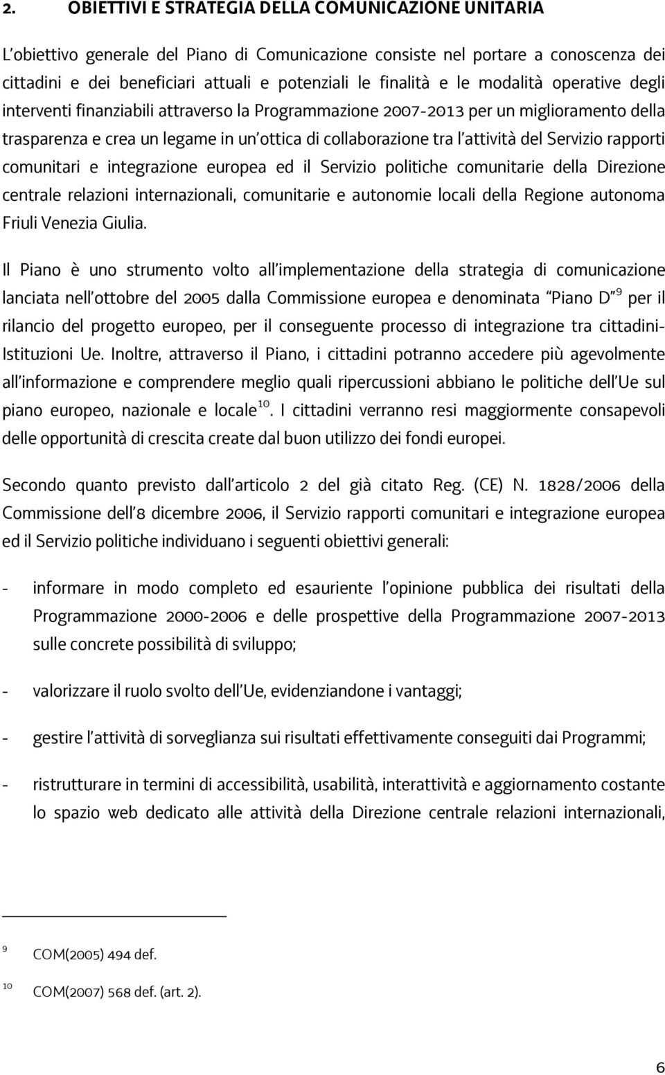 attività del Servizio rapporti comunitari e integrazione europea ed il Servizio politiche comunitarie della Direzione centrale relazioni internazionali, comunitarie e autonomie locali della Regione