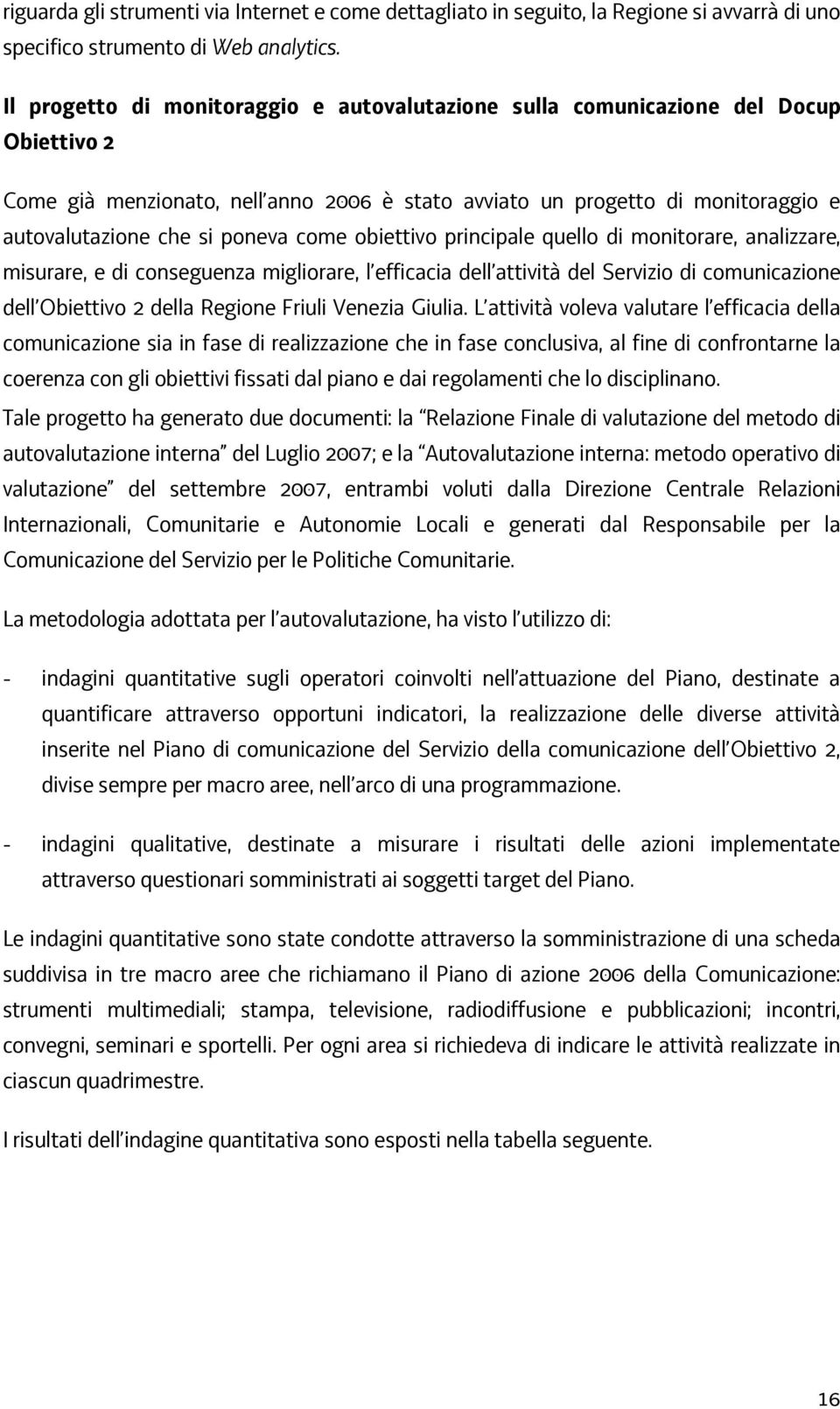 come obiettivo principale quello di monitorare, analizzare, misurare, e di conseguenza migliorare, l efficacia dell attività del Servizio di comunicazione dell Obiettivo 2 della Regione Friuli