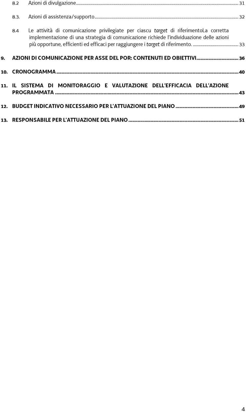 individuazione delle azioni più opportune, efficienti ed efficaci per raggiungere i target di riferimento...33 9.