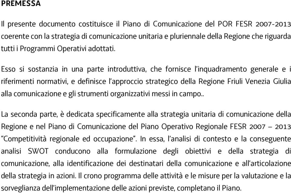 Esso si sostanzia in una parte introduttiva, che fornisce l inquadramento generale e i riferimenti normativi, e definisce l approccio strategico della Regione Friuli Venezia Giulia alla comunicazione