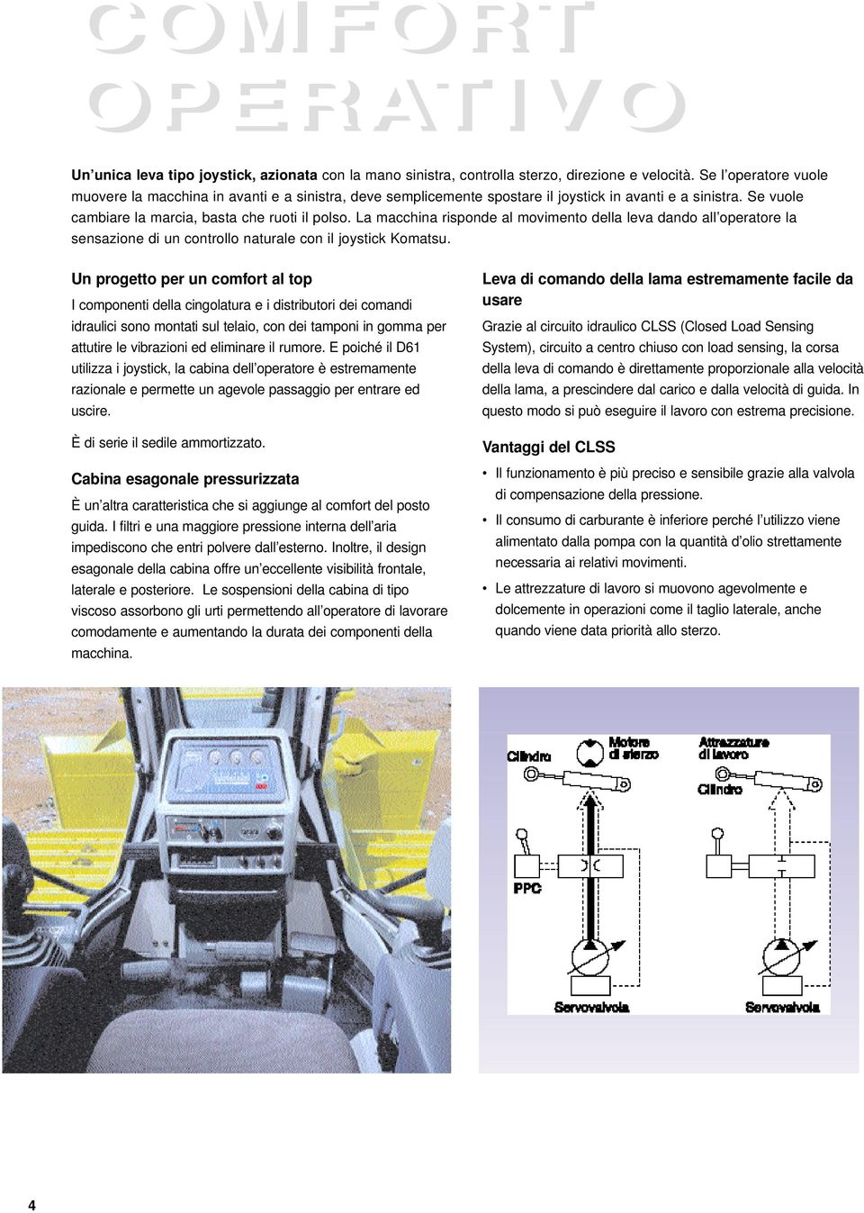 La macchina risponde al movimento della leva dando all operatore la sensazione di un controllo naturale con il joystick Komatsu.