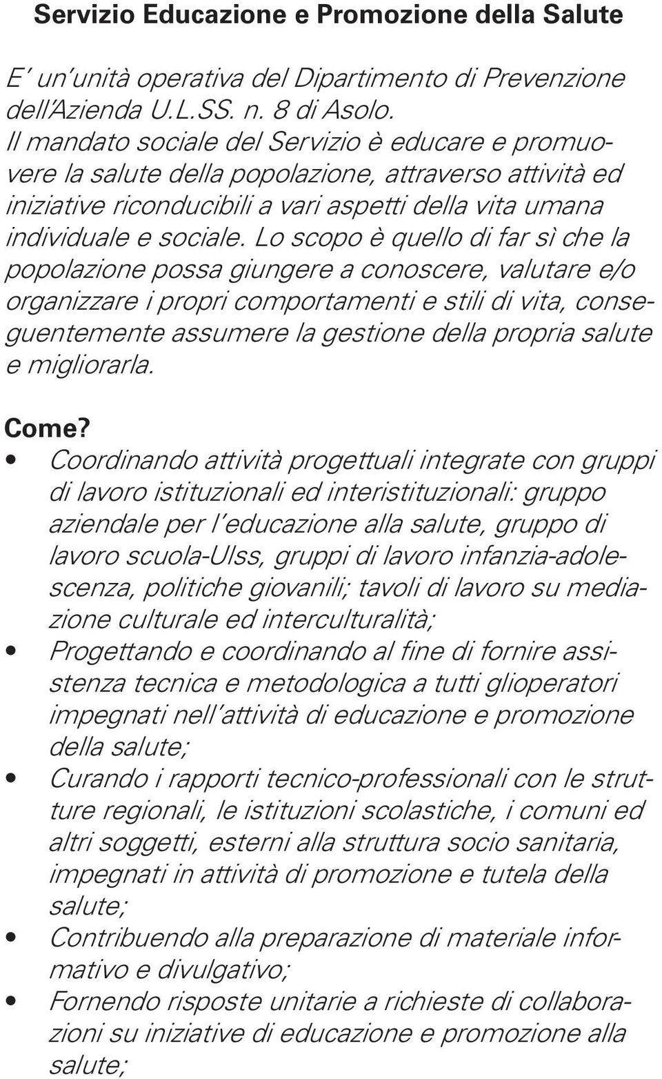 Lo scopo è quello di far sì che la popolazione possa giungere a conoscere, valutare e/o organizzare i propri comportamenti e stili di vita, conseguentemente assumere la gestione della propria salute