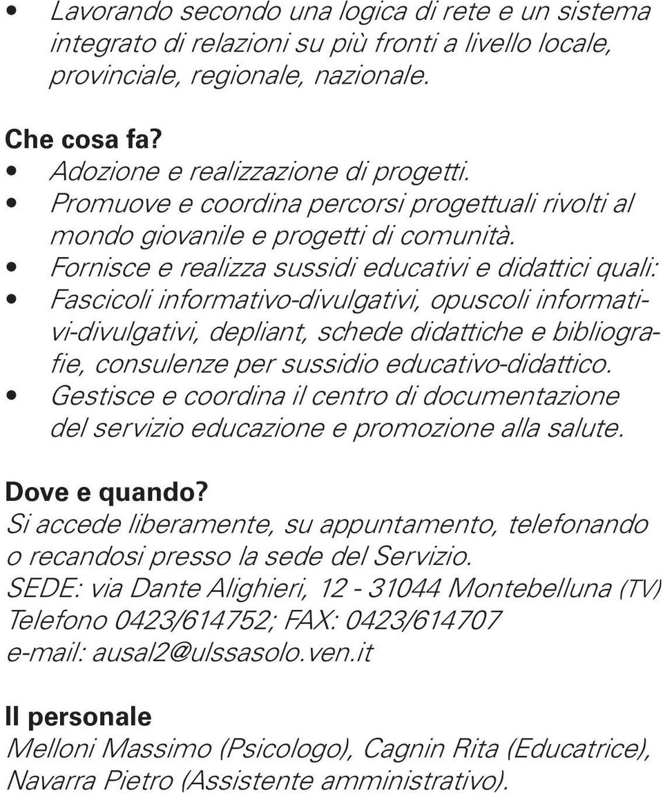 Fornisce e realizza sussidi educativi e didattici quali: Fascicoli informativo-divulgativi, opuscoli informativi-divulgativi, depliant, schede didattiche e bibliografie, consulenze per sussidio