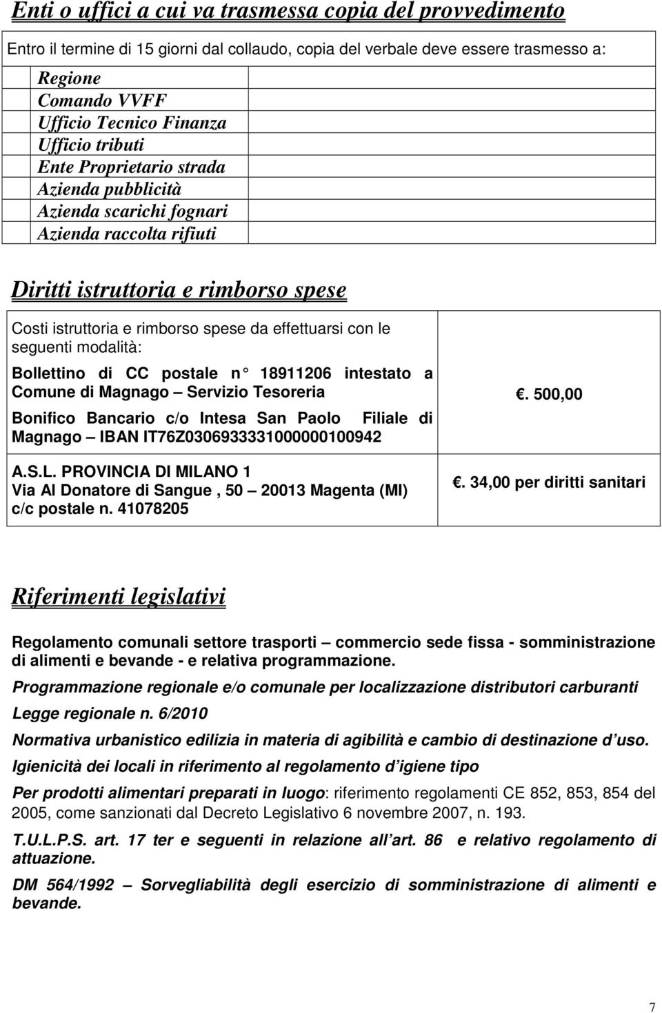 seguenti modalità: Bollettino di CC postale n 18911206 intestato a Comune di Magnago Servizio Tesoreria Bonifico Bancario c/o Intesa San Paolo Filiale di Magnago IBAN IT76Z0306933331000000100942 A.S.L.