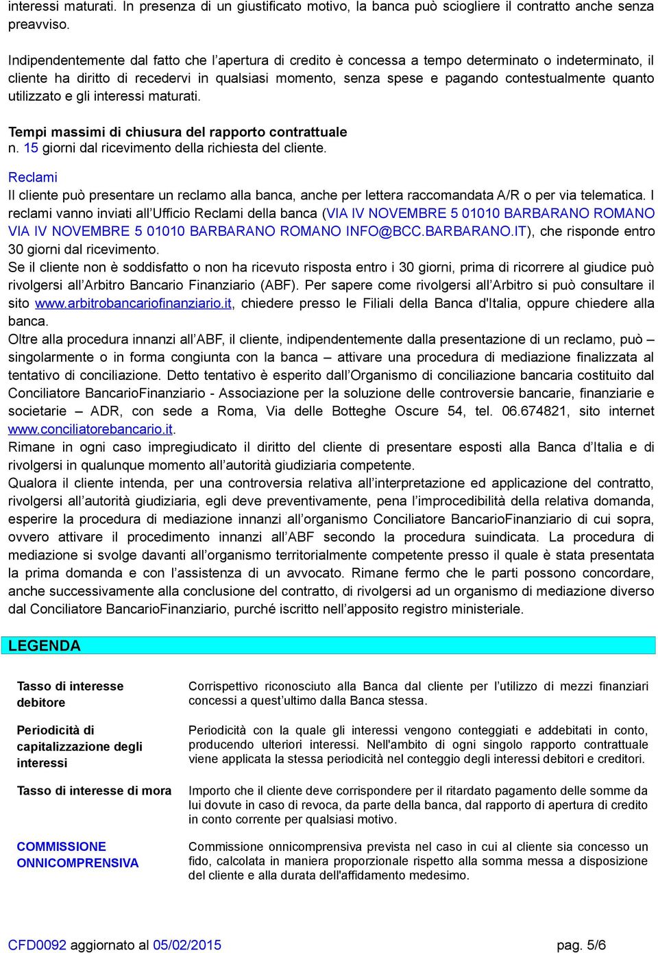 quanto utilizzato e gli interessi maturati. Tempi massimi di chiusura del rapporto contrattuale n. 15 giorni dal ricevimento della richiesta del cliente.