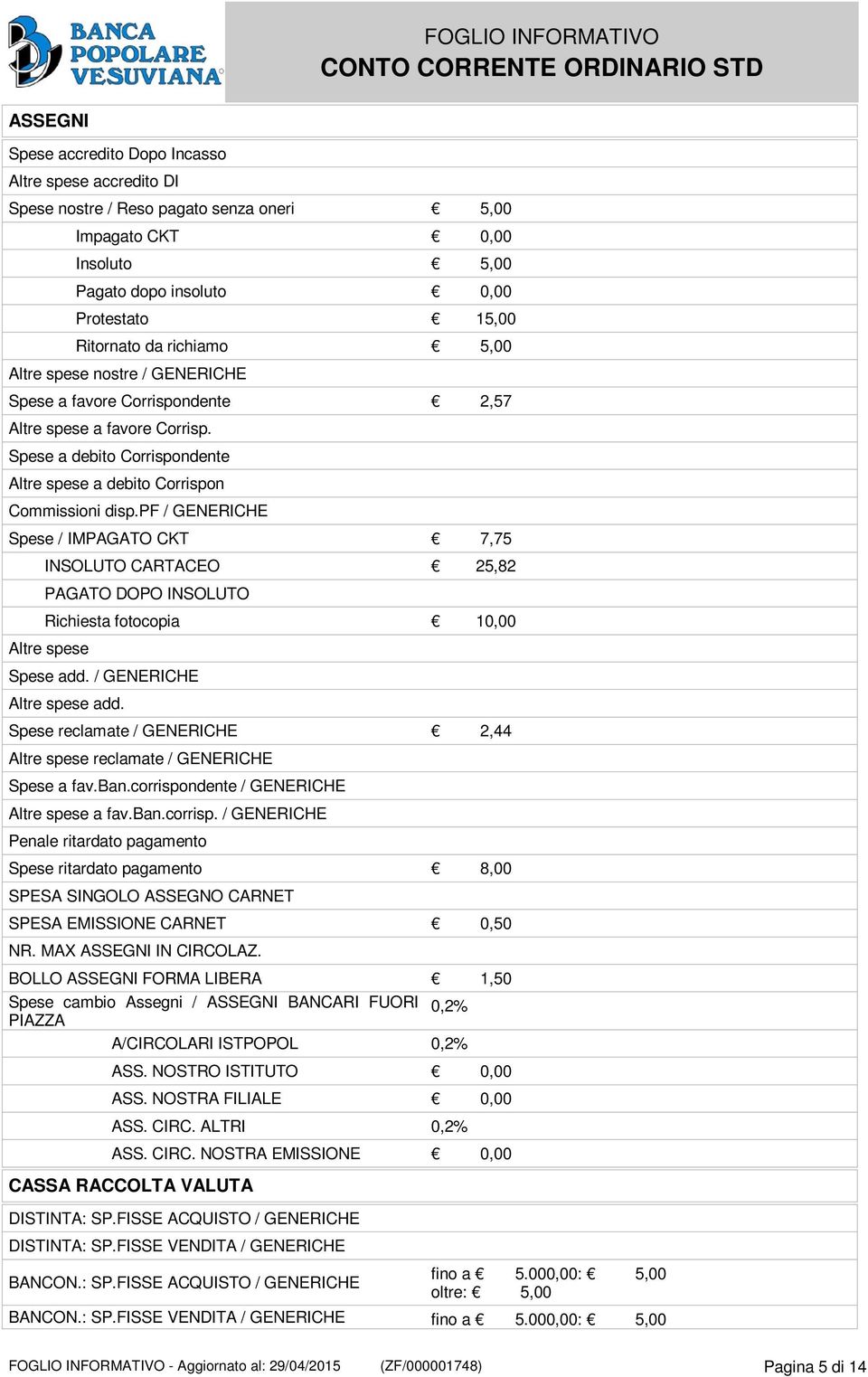 pf / GENERICHE Spese / IMPAGATO CKT 7,75 INSOLUTO CARTACEO 25,82 PAGATO DOPO INSOLUTO Richiesta fotocopia 10,00 Altre spese Spese add. / GENERICHE Altre spese add.