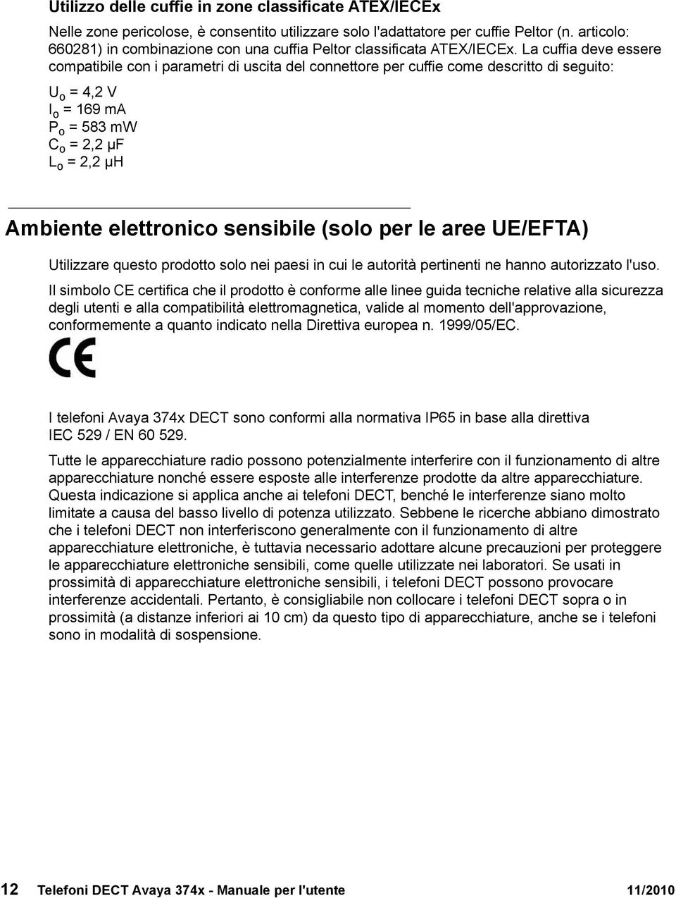 La cuffia deve essere compatibile con i parametri di uscita del connettore per cuffie come descritto di seguito: U o = 4,2 V I o = 169 ma P o = 583 mw C o = 2,2 µf L o = 2,2 µh Ambiente elettronico