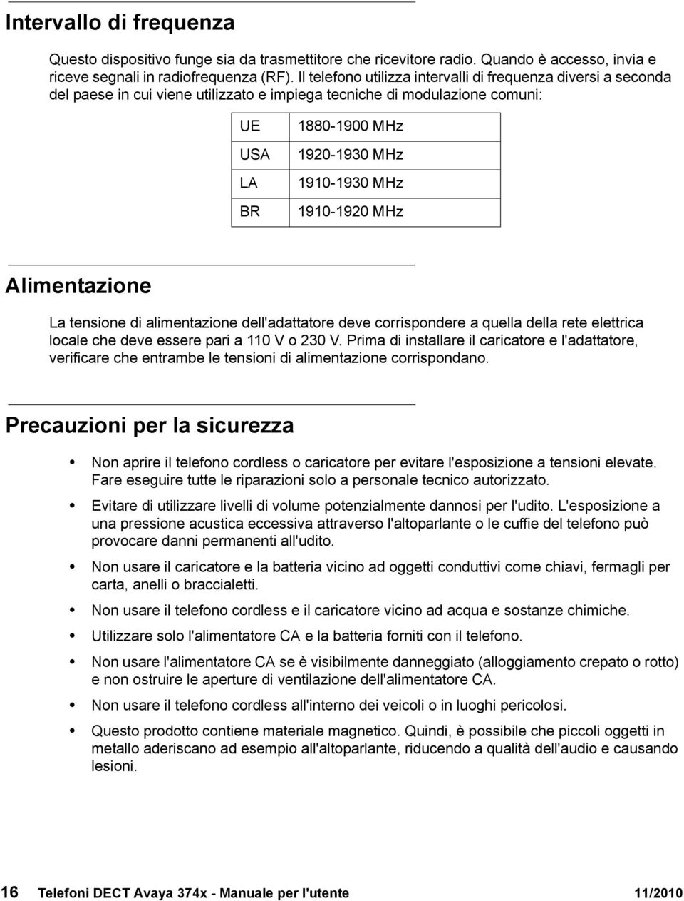 1910-1920 MHz Alimentazione La tensione di alimentazione dell'adattatore deve corrispondere a quella della rete elettrica locale che deve essere pari a 110 V o 230 V.