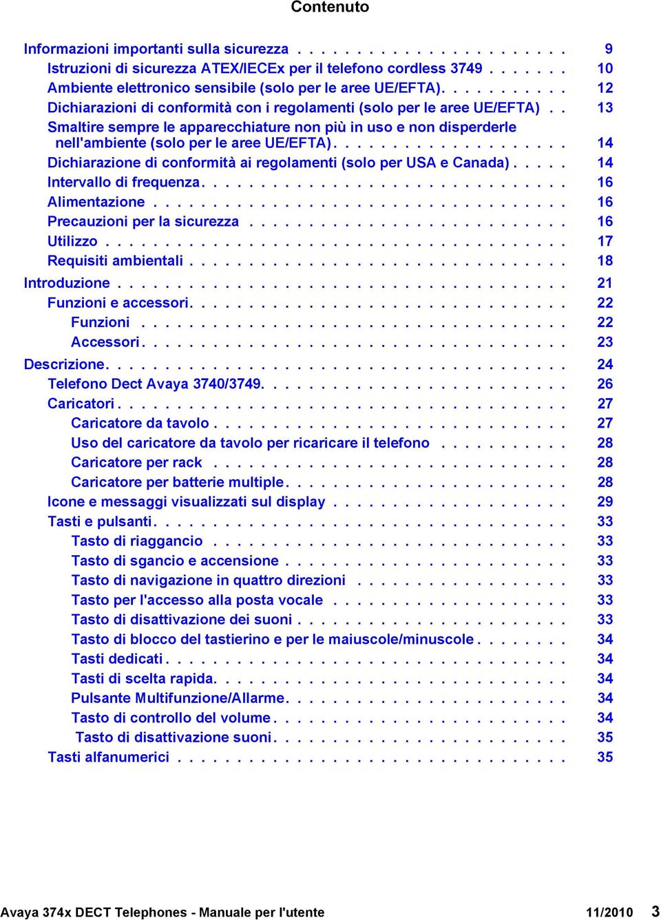 . 13 Smaltire sempre le apparecchiature non più in uso e non disperderle nell'ambiente (solo per le aree UE/EFTA).................... 14 Dichiarazione di conformità ai regolamenti (solo per USA e Canada).