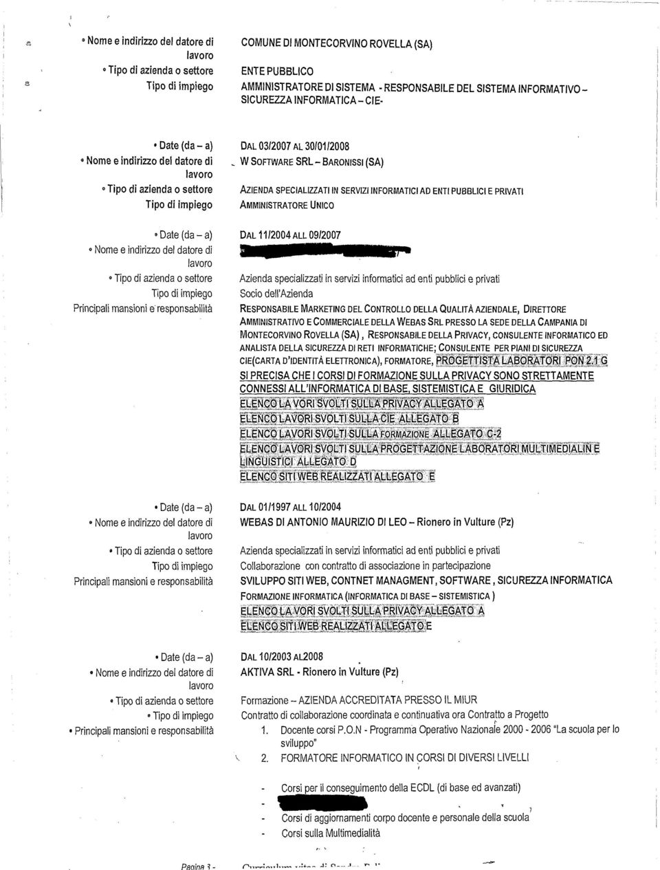 11/2004 ALL 09/2007 - zar 111 lp' Azienda specializzati in servizi informatici ad enti pubblici e privati Socio dell'azienda RESPONSABILE MARKETING DEL CONTROLLO DELLA QUALITÀ AZIENDALE, DIRETTORE