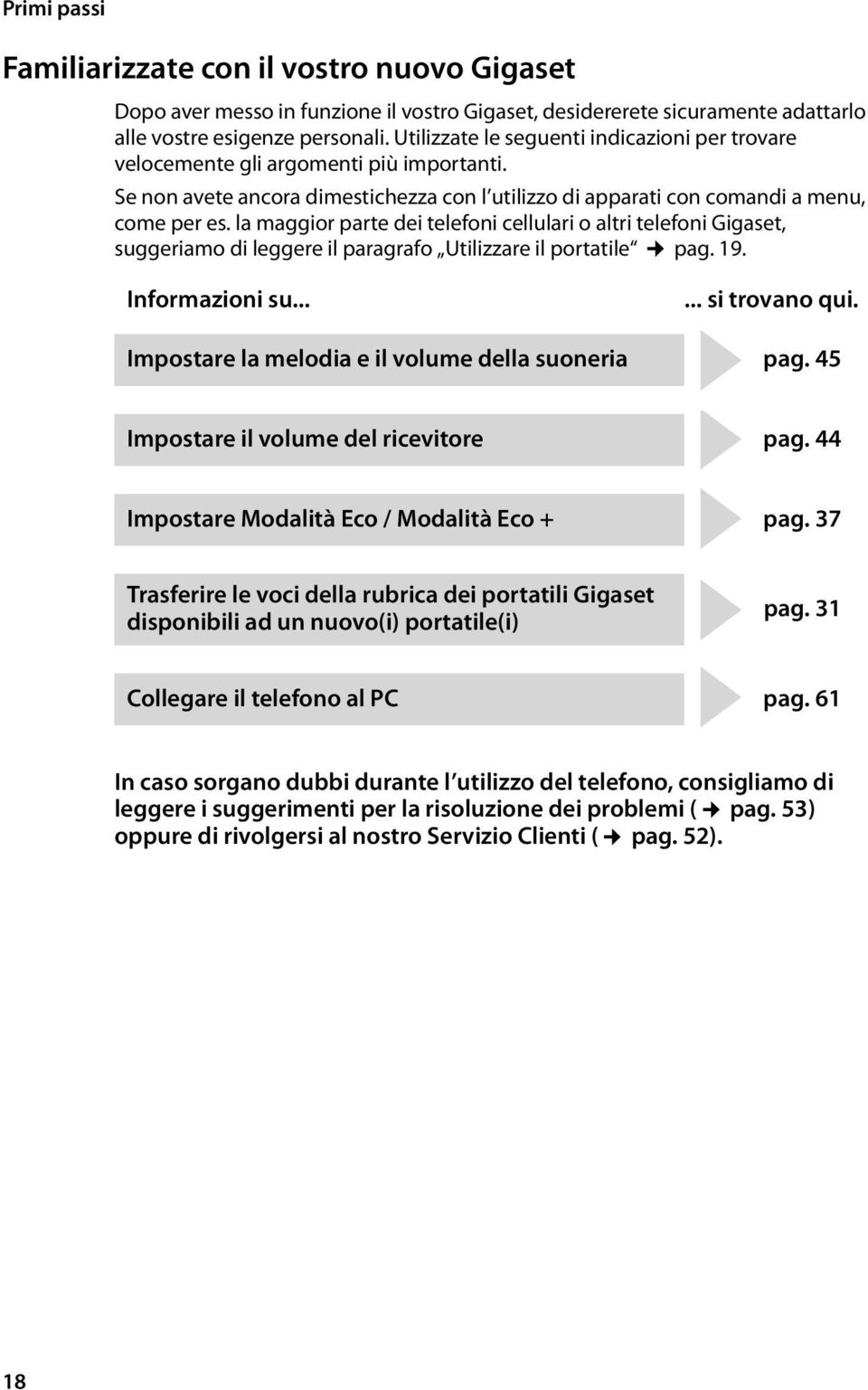 la maggior parte dei telefoni cellulari o altri telefoni Gigaset, suggeriamo di leggere il paragrafo Utilizzare il portatile pag. 19. Informazioni su...... si trovano qui.