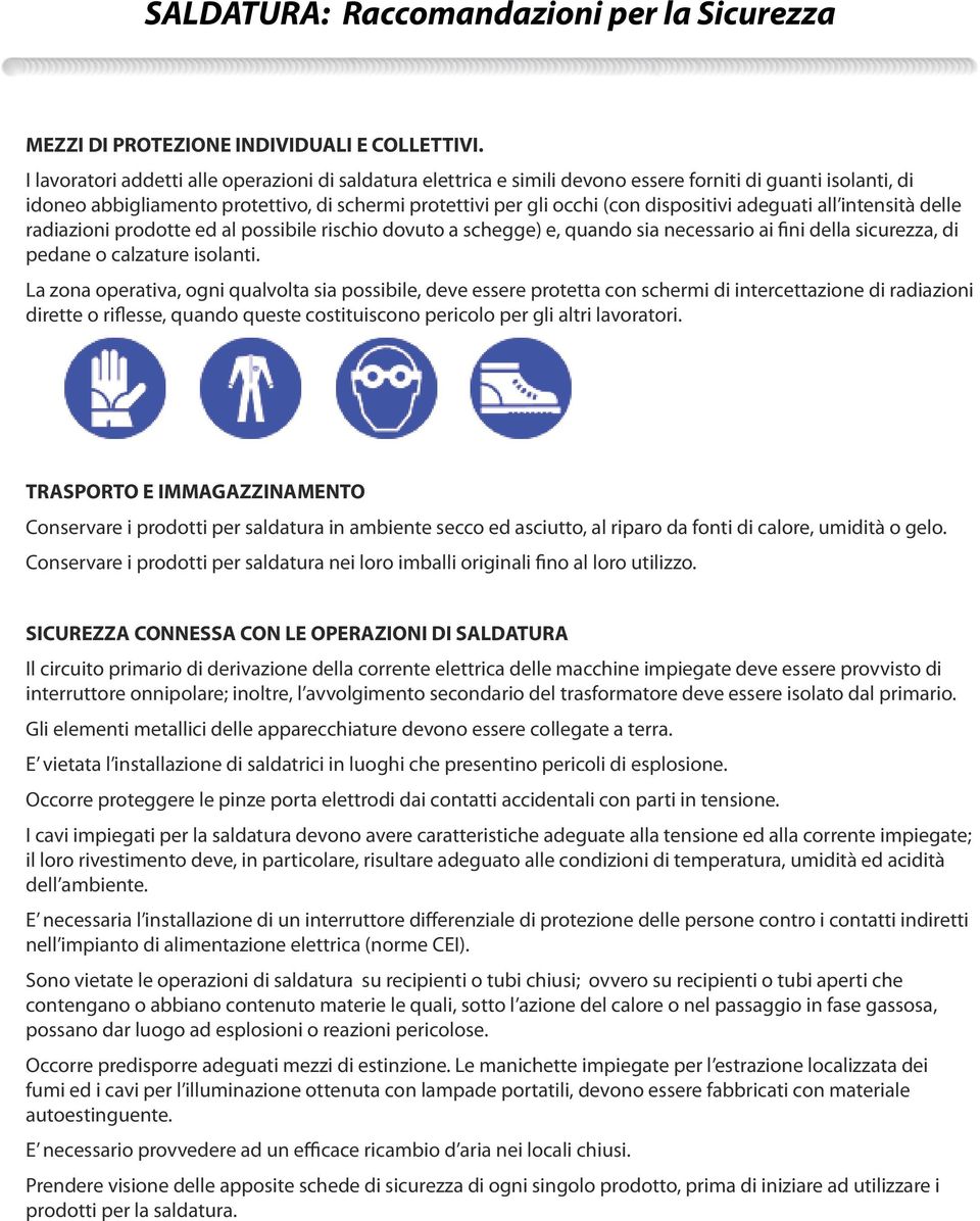 adeguati all intensità delle radiazioni prodotte ed al possibile rischio dovuto a schegge) e, quando sia necessario ai fini della sicurezza, di pedane o calzature isolanti.