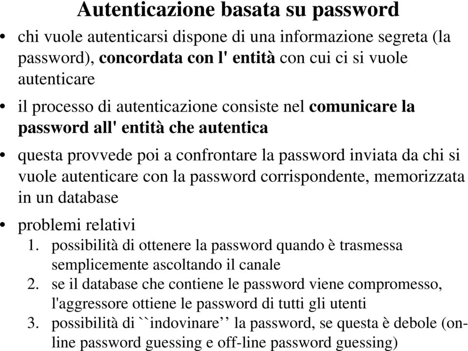 corrispondente, memorizzata in un database problemi relativi 1. possibilità di ottenere la password quando è trasmessa semplicemente ascoltando il canale 2.