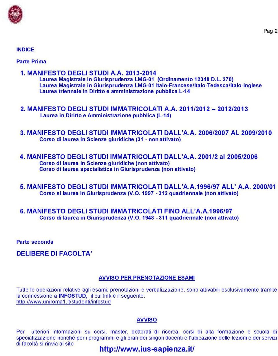 MANIFESTO DEGLI STUDI IMMATRICOLATI DALL A.A. 2001/2 al 2005/2006 Corso di laurea in Scienze giuridiche (non attivato) Corso di laurea specialistica in Giurisprudenza (non attivato) 5.