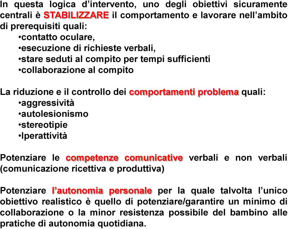 autolesionismo stereotipie Iperattività Potenziare le competenze comunicative verbali e non verbali (comunicazione ricettiva e produttiva) Potenziare l autonomia personale per la