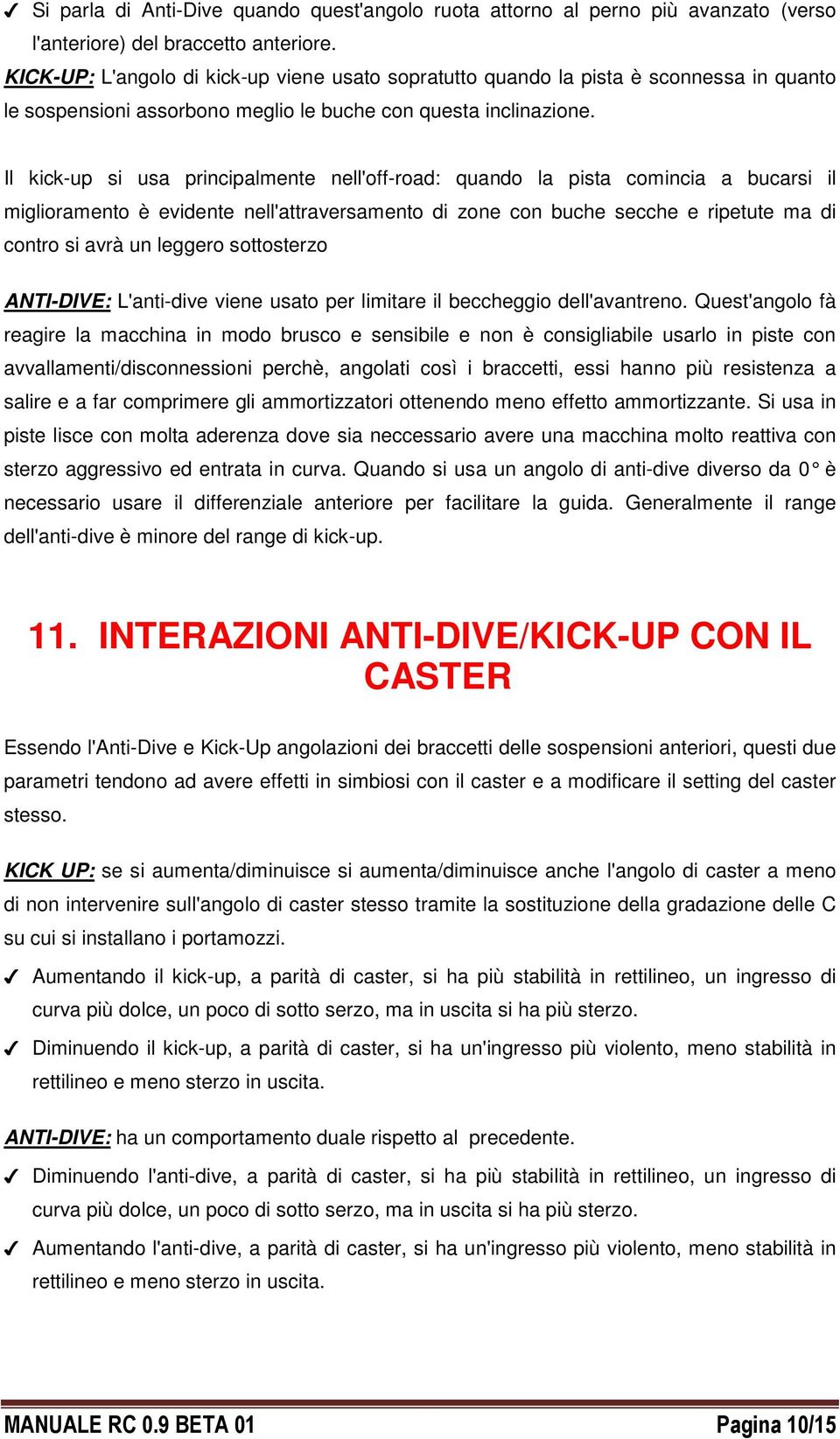 Il kick-up si usa principalmente nell'off-road: quando la pista comincia a bucarsi il miglioramento è evidente nell'attraversamento di zone con buche secche e ripetute ma di contro si avrà un leggero