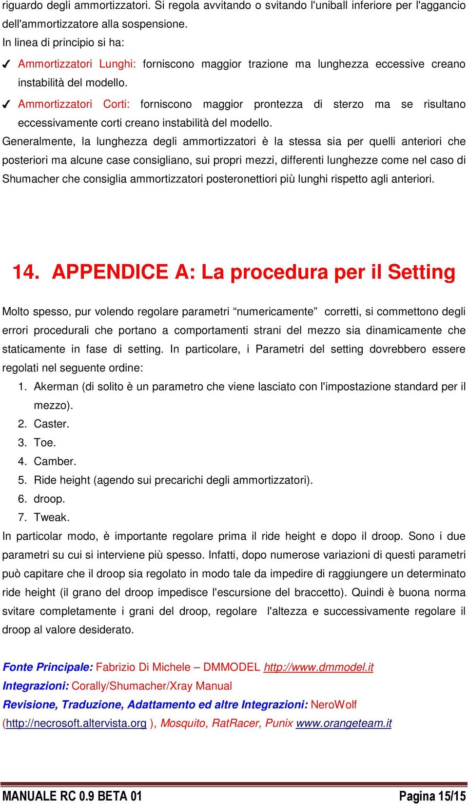 Ammortizzatori Corti: forniscono maggior prontezza di sterzo ma se risultano eccessivamente corti creano instabilità del modello.