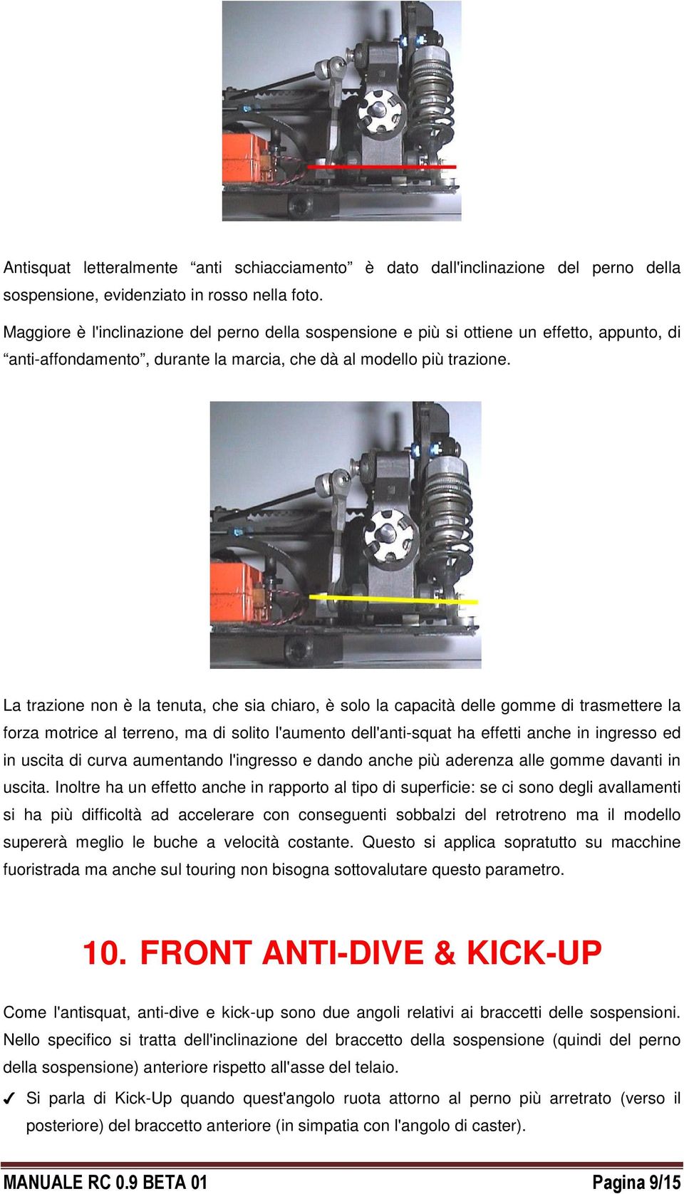 La trazione non è la tenuta, che sia chiaro, è solo la capacità delle gomme di trasmettere la forza motrice al terreno, ma di solito l'aumento dell'anti-squat ha effetti anche in ingresso ed in